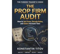 The Prop Firm Audit: How to Vet Firms, Decode Rules, and Select Account Tiers (The Funded Trader's Codex)