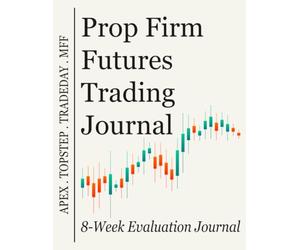 The Prop Firm Futures Trading Journal: An 8-W aily Trade Log, Drawdown Tracker, and Rule-Compliance Planner for Apex, Topstep, Tradeday, and Funded Futures Traders