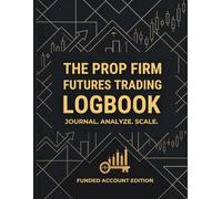 The Prop Firm Futures Trading Logbook: Funded Account Edition: Daily Trading Journal & Performance Tracker to Analyze, Discipline, and Scale Your Day Trading (Forex, Options, & Crypto Compatible)