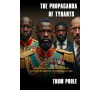 The Propaganda of Tyrants: How Power Shapes Belief from Ancient Kingdoms to the Digital Age
