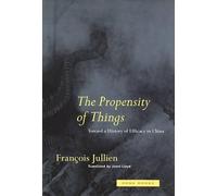 The Propensity of Things - Toward a History of Efficacy in China (Zone Books)