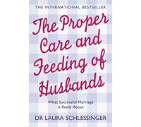 THE PROPER CARE AND FEEDING OF HUSBANDS: What Successful Marriage is Really About