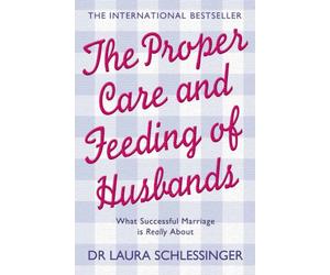 The Proper Care and Feeding of Husbands : What Successful Marriage is Really About