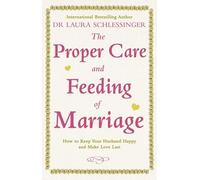 The Proper Care and Feeding of Marriage: How to keep your husband happy and make love last