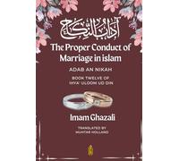 The Proper Conduct of Marriage in islam - Adab An Nikah: آداب النكاح - Book Twelve of Ihya' Uloom ud Din