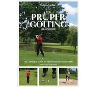 The Proper Golfing Handbook : The Complete Guide to Transforming Your Game