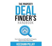 The Property Deal Finder’s Handbook: A Step-by-Step Guide to Finding and Securing Profitable Property Deals in Any Market