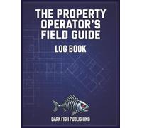 The Property Operator’s Field Guide: Log Book: A Rugged Tool for Landlords and Managers to Track Assets, Tenants, Maintenance, and Vital Building Data.