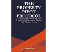 The Property Pivot Protocol: A Sophisticated Approach to Creating Real Value from Property