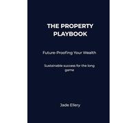 The Property Playbook: Future-Proofing Your Wealth: Sustainable success through market cycles and long-term perspective