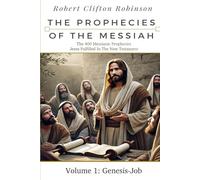 The Prophecies Of The Messiah: Volume 1, Genesis-Job: The 400 Messianic Prophecies Jesus Fulfilled In The New Testament (The Prophecies of the Messiah Seven Volume Series)