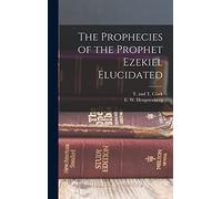 The Prophecies of the Prophet Ezekiel Elucidated