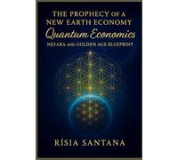 The Prophecy of a New Earth Economy: Quantum Economics.: NESARA and the Golden Age Blueprint. (GAIA GOLDEN AGE)