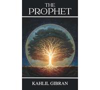 The Prophet: A Timeless Classic of Love, Life, and Spiritual Wisdom