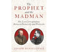 The Prophet and the Madman: The Lost Correspondence between Dostoevsky and Nietzsche