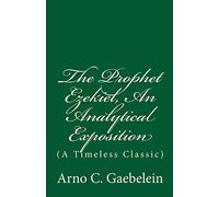The Prophet Ezekiel, An Analytical Exposition: (A Timeless Classic)