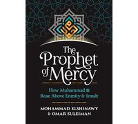 The Prophet of Mercy: How Muhammad (PBUH) Rose Above Enmity Insult