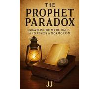 The Prophet Paradox: Unraveling the Myth, Magic, and Madness of Mormonism (The Cult Files)
