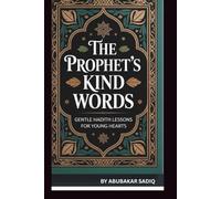 THE PROPHET’S KIND WORDS: GENTLE HADITH LESSONS FOR YOUNG HEARTS