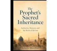 The Prophet’s Sacred Inheritance: Authority, Memory, and the Birth of Shiʿism