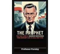 The Prophet: The True Story of Zbigniew Brzezinski - From Warsaw’s Son to Cold War Titan (The History Detective)