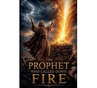 The Prophet Who Called Down Fire: 14 (Christian Biblical Fiction)