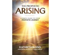 The Prophetic Arising: A Simple Guide to Your Journey in the Prophetic