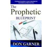 THE PROPHETIC BLUEPRINT: UNDERSTANDING GOD’S PROPHETIC PATTERNS & PROTOCOLS