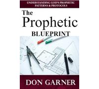The Prophetic Blueprint Vol. 1: Understanding God’s Prophetic Patterns and Protocols