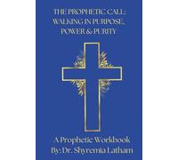 The Prophetic Call: Walking in Purpose, Power & Purity: A Prophetic Workbook by Dr. Shyemia Latham