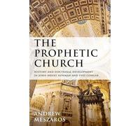 The Prophetic Church: History and Doctrinal Development in John Henry Newman and Yves Congar