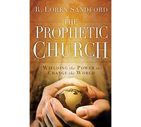 The Prophetic Church: Wielding the Power to Change the World