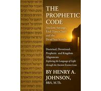 THE PROPHETIC CODE: Ancient Sayings, End-Time Clues, and the Dead Sea Scrolls Doctrinal, Devotional, Academic, and Prophetic Alignments Exploring the ... Lens: 2 (The Scrolls of Light Collection)