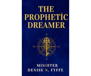 The Prophetic Dreamer: A Practical Manual for Interpreting Dreams, Spiritual Warfare, Breaking Night Assignments, and Governing Your Night Season (The Mystery of Dreams & Visions)