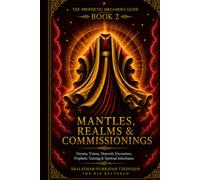 THE PROPHETIC DREAMER'S GUIDE: Book 2: Mantles, Realms & Commissionings - Dreams, Visions, Heavenly Encounters, Prophetic Training & Spiritual Inheritance