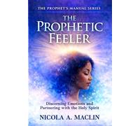 The Prophetic Feeler: Discerning Emotions and Partnering With The Holy Spirit (The Prophet's Manual Series)