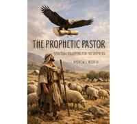 The Prophetic Pastor: Spiritual Equipping for the Shepherd