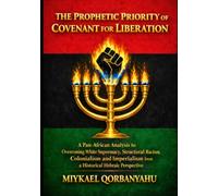 The Prophetic Priority of Covenant for Liberation: A Pan-Afrikan Analysis to Overcoming White Supremacy, Structural Racism, Colonialism and Imperialism from a Historical Hebraic Perspective
