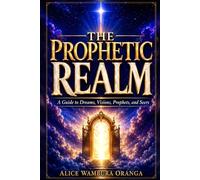 The Prophetic Realm: A Guide to Dreams, Visions, Prophets, and Seers