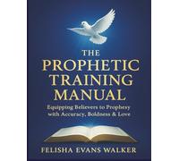 The Prophetic Training Manual: Equipping Believers to Prophesy with Accuracy, Boldness and Love
