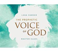 The Prophetic Voice of God Master Class with Lana Vawser