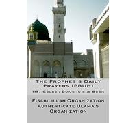 The Prophet's Daily Prayers [PBUH]: 115+ Golden Dua's in one Book
