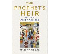 The Prophet's Heir : The Life of Ali Ibn Abi Talib
