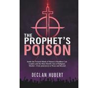 The Prophet's Poison: Inside the Twisted Minds of History's Deadliest Cult Leaders and the Most Horrific Acts of Religious Murder-From Jonestown to Waco and Beyond