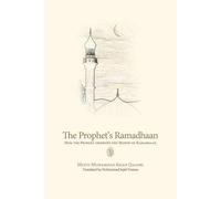 The Prophet's Ramadhan: How the Prophet (SAW) Observed the Blessed Month