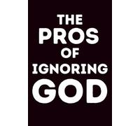 The Pros of Ignoring God Lined Blank Notebook: A Christian Gag Gift for Men, Women, Pastors Who Love Clean Religious Humor
