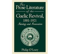 The Prose Literature of the Gaelic Revival, 1881-1921: Ideology and Innovation