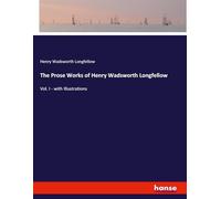 The Prose Works of Henry Wadsworth Longfellow: Vol. I - with Illustrations