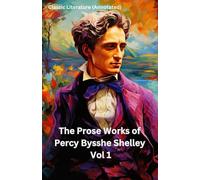 The Prose Works of Percy Bysshe Shelley Vol 1: Classic Literature (Annotated)