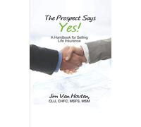 The Prospect Says Yes!: A Handbook for Selling Life Insurance